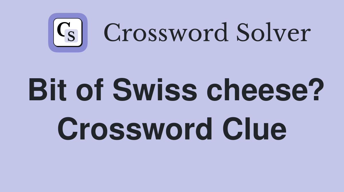 Bit of Swiss cheese? Crossword Clue Answers Crossword Solver